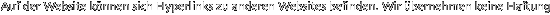 Auf der Website k�nnen sich Hyperlinks zu anderen Websites befinden. Wir �bernehmen keine Haftung 