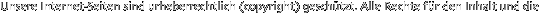 Unsere Internet-Seiten sind urheberrechtlich (copyright) gesch�tzt. Alle Rechte f�r den Inhalt und die 