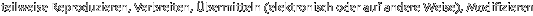 teilweise Reproduzieren, Verbreiten, �bermitteln (elektronisch oder auf andere Weise), Modifizieren 