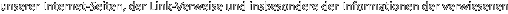 unserer Internet-Seiten, der Link-Verweise und insbesondere der Informationen der verwiesenen 