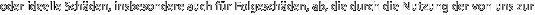oder ideelle Sch�den, insbesondere auch f�r Folgesch�den, ab, die durch die Nutzung der von uns zur 